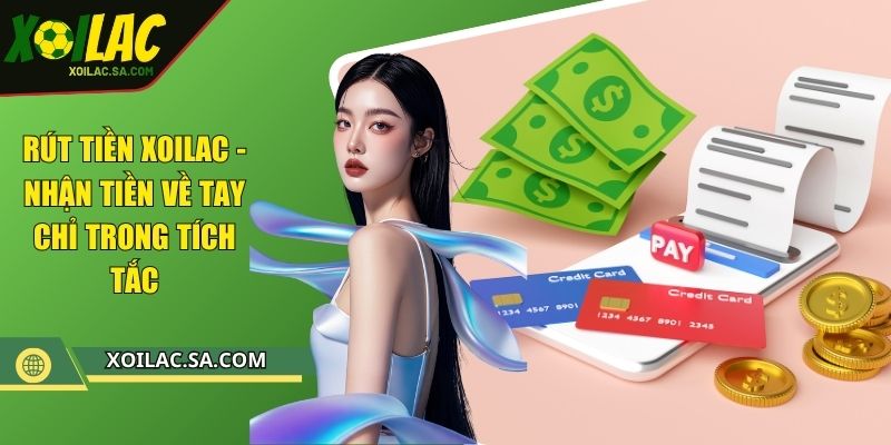 Rút Tiền - Nhận Tiền Về Tay Chỉ Trong Tích Tắc 1 Rút Tiền XOILAC - Nhận Tiền Về Tay Chỉ Trong Tích Tắc