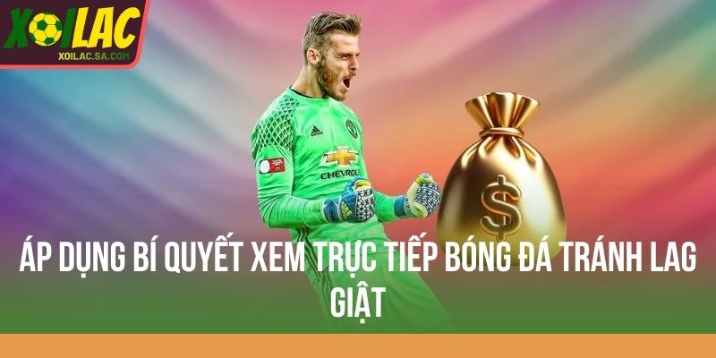 TRANG CHỦ 29 Áp dụng bí quyết xem trực tiếp bóng đá tránh lag giật